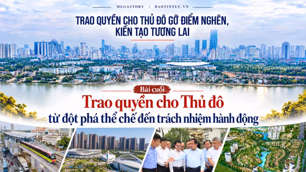 Bài cuối: Trao quyền cho Thủ đô đột phá thể chế, trách nhiệm hành động