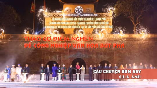 Tháo gỡ điểm nghẽn để công nghiệp văn hóa bứt phá