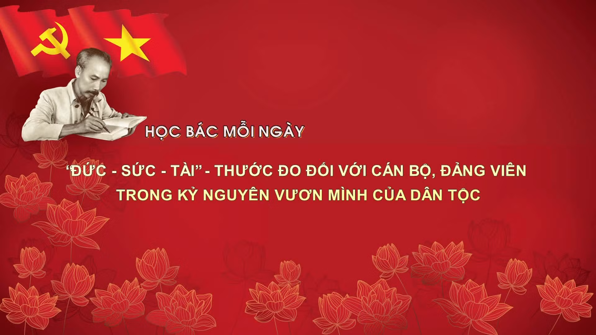 Học Bác mỗi ngày: 'Đức - Sức - Tài' - thước đo đối với cán bộ, đảng viên trong kỷ nguyên vươn mình của dân tộc