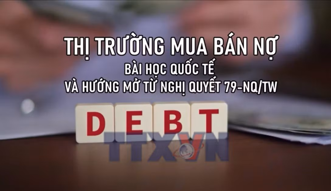 Thị trường mua bán nợ: Bài học quốc tế và hướng mở từ Nghị quyết 79