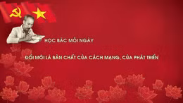 Học Bác mỗi ngày: Đổi mới là bản chất của cách mạng, của phát triển
