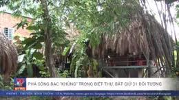 Phá sòng bạc 'khủng' trong biệt thự, bắt giữ 31 đối tượng