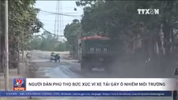 Người dân Phú Thọ bức xúc vì xe tải gây ô nhiễm môi trường