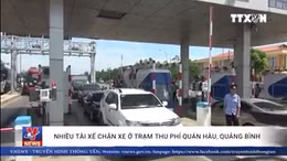 Nhiều tài xế chặn xe ở trạm thu phí Quán Hàu, Quảng Bình