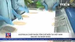 Australia chấp nhận tôm chế biến tại Việt Nam sau đó tái nhập khẩu