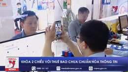 Khóa 2 chiều với thuê bao chưa chuẩn hóa thông tin