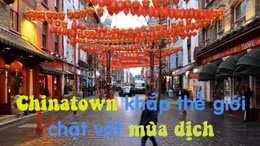 Chinatown khắp thế giới chật vật làm ăn trong mùa dịch COVID-19