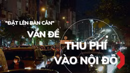 ‘Đặt lên bàn cân’ chuyện thu phí vào nội đô