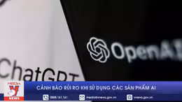 Cảnh báo rủi ro khi sử dụng các sản phẩm AI
