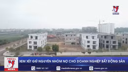 Xem xét giữ nguyên nhóm nợ cho doanh nghiệp bất động sản