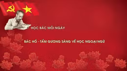 Học Bác mỗi ngày: Bác Hồ - tấm gương sáng về tinh thần học ngoại ngữ