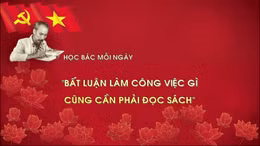 Học Bác mỗi ngày: 'Bất luận làm công việc gì cũng cần phải đọc sách'