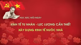 Học Bác mỗi ngày: Kinh tế tư nhân - lực lượng cần thiết xây dựng kinh tế nước nhà