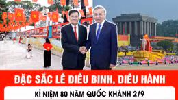 Đặc sắc Lễ diễu binh, diễu hành kỉ niệm 80 năm quốc khánh 2/9