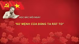 Học bác mỗi ngày: 'Sứ mệnh của Đảng ta rất to'