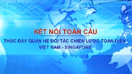  Thúc đẩy quan hệ đối tác chiến lược toàn diện Việt Nam - Singapore