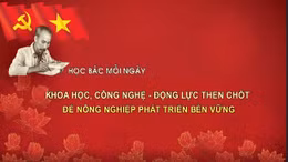 Học Bác mỗi ngày: Khoa học, công nghệ - Động lực then chốt để nông nghiệp phát triển bền vững