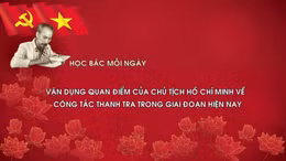Học Bác mỗi ngày: Vận dụng quan điểm của Chủ tịch Hồ Chí Minh về công tác Thanh tra trong giai đoạn hiện nay