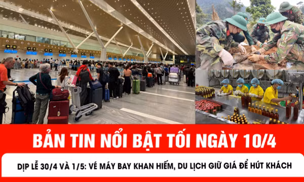 Bản tin tối ngày 10/4 của Báo Tin tức và Dân tộc.