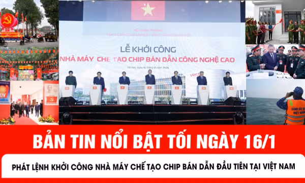 Bản tin tối ngày 16/1 của báo Tin tức và dân tộc sẽ có những nội dung chính sau đây.