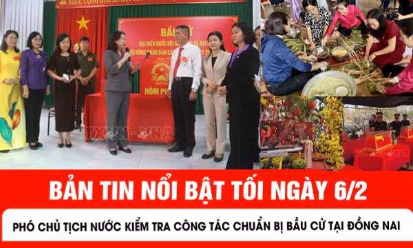 Bản tin tối ngày 6/2 của báo Tin tức và dân tộc sẽ có những nội dung chính sau đây.
