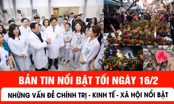 Bản tin tối ngày 16/2 của báo Tin tức và dân tộc sẽ có những nội dung chính sau đây.