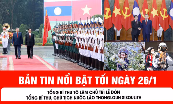 Bản tin tối ngày 26/1 của báo Tin tức và Dân tộc sẽ có những nội dung chính sau đây