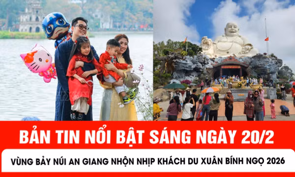 Bản tin sáng ngày 20/2 của báo Tin tức và dân tộc sẽ có những nội dung chính sau đây.