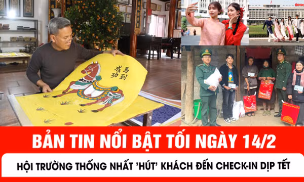 Bản tin tối ngày 14/2 của báo Tin tức và dân tộc sẽ có những nội dung chính sau đây.