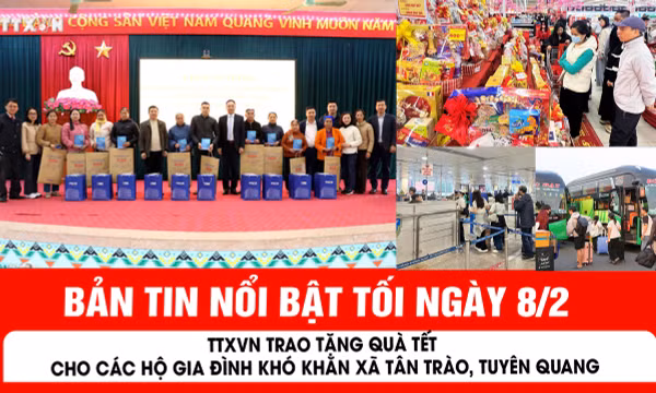 Bản tin tối ngày 8/2 của báo Tin tức và dân tộc sẽ có những nội dung chính sau đây.
