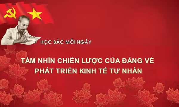 Học Bác mỗi ngày: Tầm nhìn chiến lược của đảng về phát triển kinh tế tư nhân