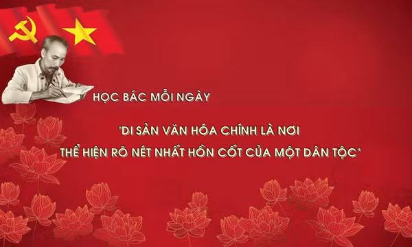 Học Bác mỗi ngày: 'Di sản văn hóa chính là nơi thể hiện rõ nét nhất hồn cốt của một dân tộc'