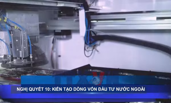 Nghị quyết 10: Kiến tạo dòng vốn đầu tư nước ngoài tại Việt Nam