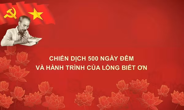 Chiến dịch 500 ngày đêm và hành trình của lòng biết ơn