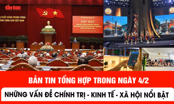 Những thông tin chính trị, kinh tế, xã hội nổi bật ngày 4/2