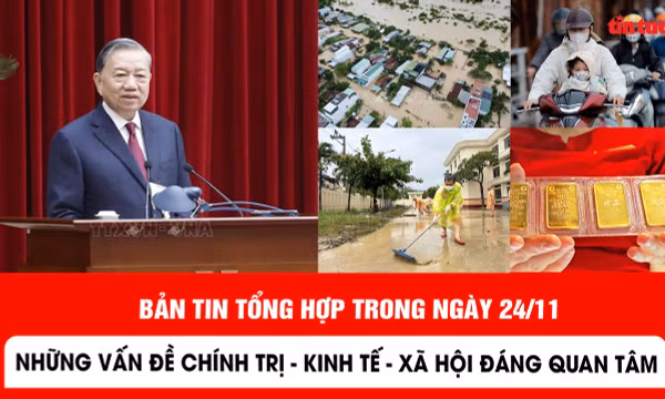 Bản tin chính trị, kinh tế, xã hội nổi bật trong ngày 24/11
