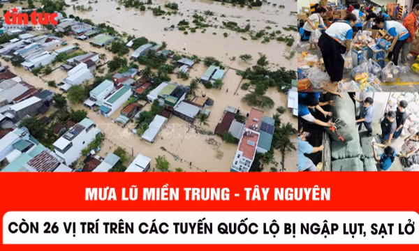 Mưa lũ miền Trung - Tây Nguyên: Còn 26 vị trí trên các tuyến quốc lộ bị ngập lụt, sạt lở