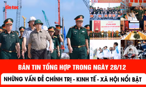 Những thông tin chính trị, kinh tế, xã hội nổi bật trong ngày 28/12
