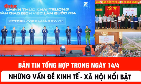 Những thông tin kinh tế, xã hội nổi bật trong ngày 14/4