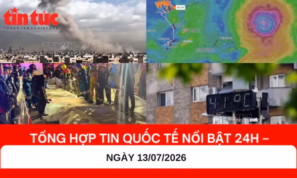 Tổng hợp tin nóng quốc tế 24h - Ngày 13/7/2026