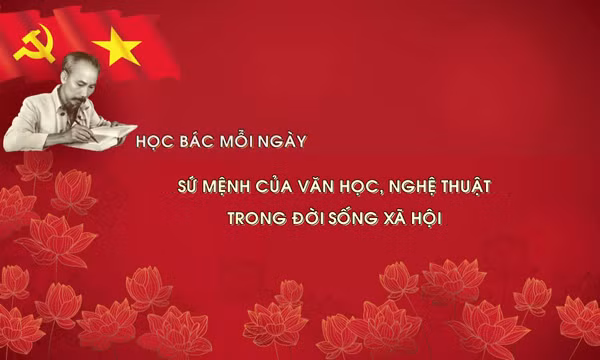 Học Bác mỗi ngày: Sứ mệnh của văn học, nghệ thuật trong đời sống xã hội