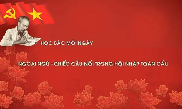 Học Bác mỗi ngày: Ngoại ngữ - chiếc cầu nối trong hội nhập toàn cầu 