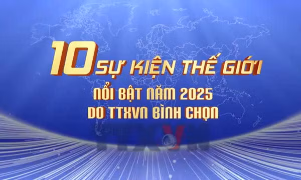 10 sự kiện thế giới nổi bật năm 2025 do TTXVN bình chọn