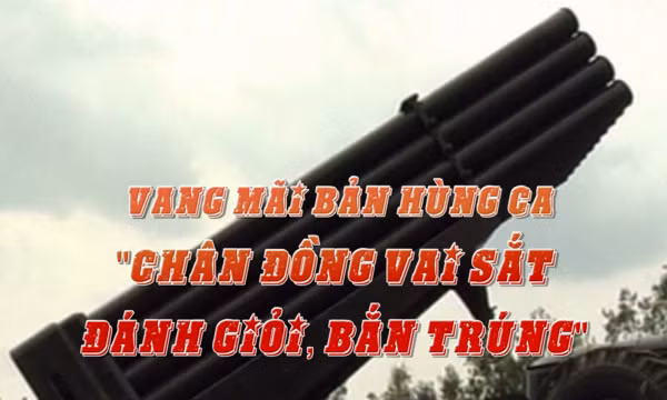 Thông điệp lịch sử: Vang mãi bản hùng ca 'chân đồng vai sắt, đánh giỏi, bắn trúng'