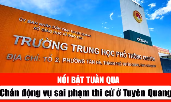Tin tức TV nổi bật tuần qua: Chấn động vụ sai phạm thi cử ở Tuyên Quang