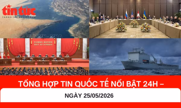 Tổng hợp tin quốc tế 24h - Ngày 25/5/2026