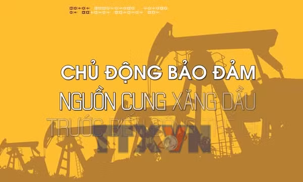 Toàn cảnh: Chủ động bảo đảm nguồn cung xăng dầu trước biến động thế giới