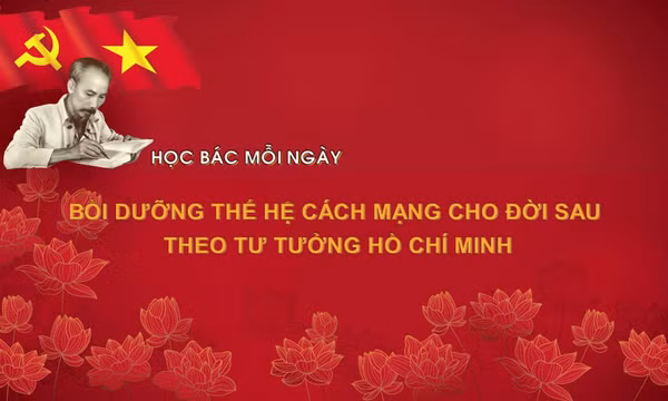 Học Bác mỗi ngày: Bồi dưỡng thế hệ cách mạng cho đời sau theo tư tưởng Hồ Chí Minh