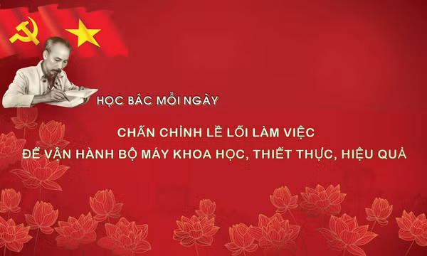 Học Bác mỗi ngày: Chấn chỉnh lề lối làm việc để vận hành bộ máy khoa học, thiết thực, hiệu quả