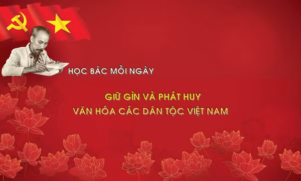 Học Bác mỗi ngày: Giữ gìn và phát huy văn hóa các dân tộc Việt Nam